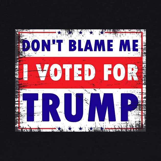 Don't Blame Me, I Voted for Trump by Calisi